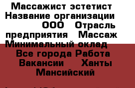 Массажист-эстетист › Название организации ­ Medikal, ООО › Отрасль предприятия ­ Массаж › Минимальный оклад ­ 1 - Все города Работа » Вакансии   . Ханты-Мансийский